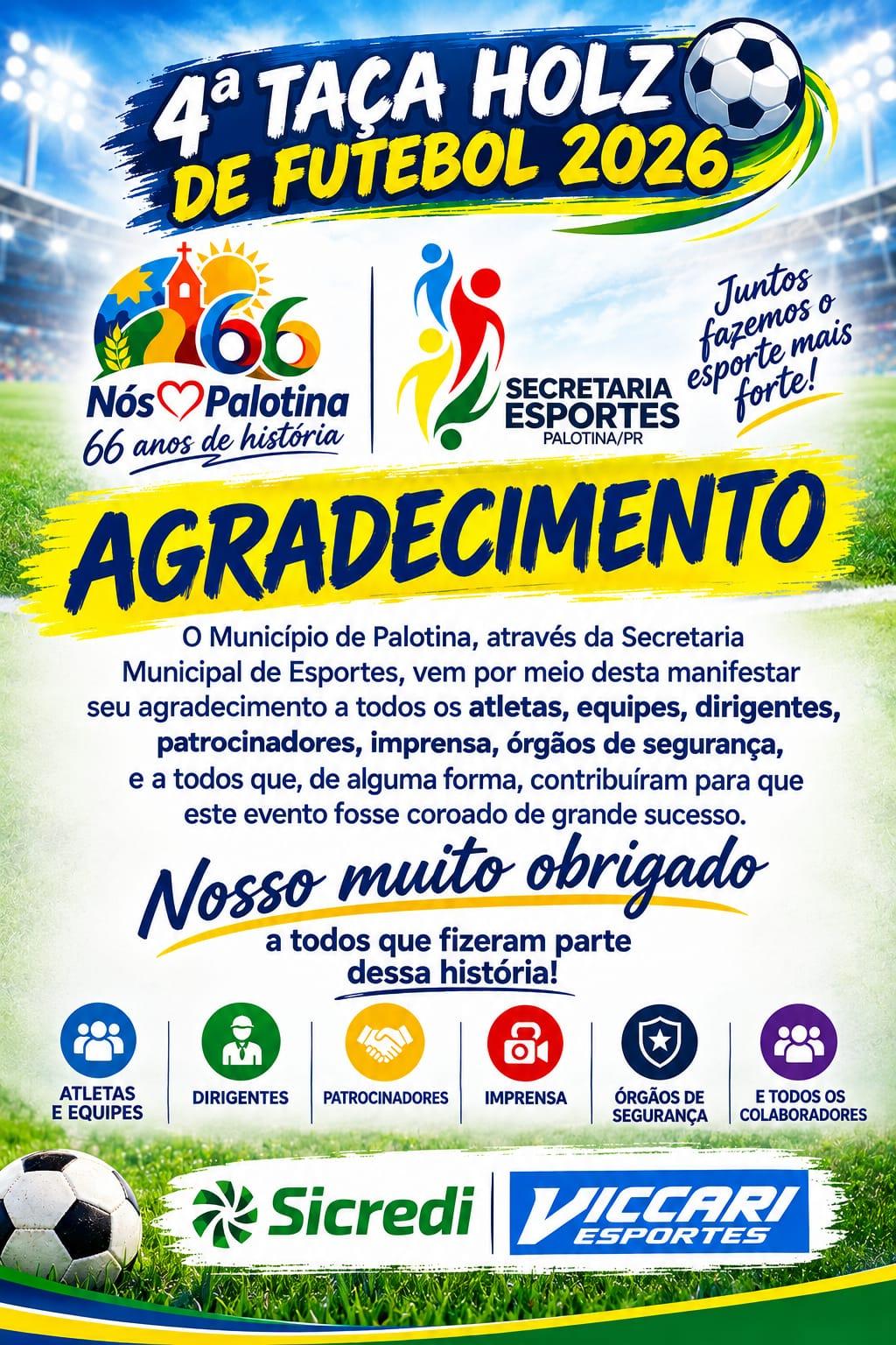 A Secretaria Municipal de Esportes de Palotina agradece aos atletas, equipes, dirigentes, patrocinadores, imprensa, órgãos de segurança e colaboradores que contribuíram para o sucesso da 4ª Taça Nelvo Holz de Futebol 2026