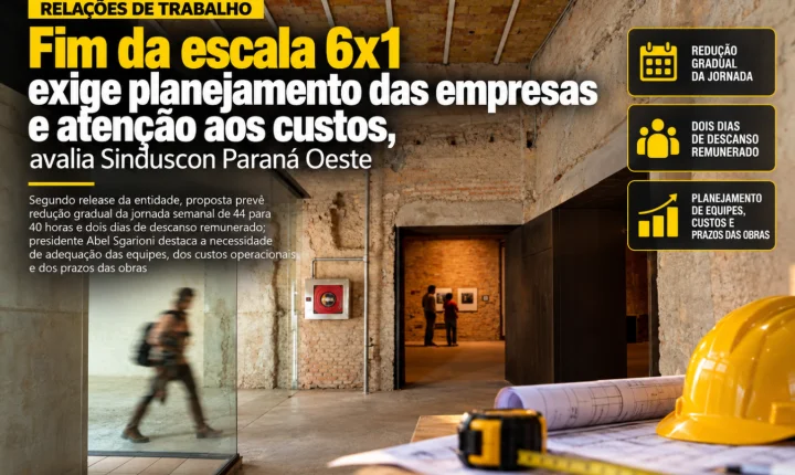 Fim da escala 6x1 exige planejamento das empresas e atenção aos custos, avalia Sinduscon Paraná Oeste