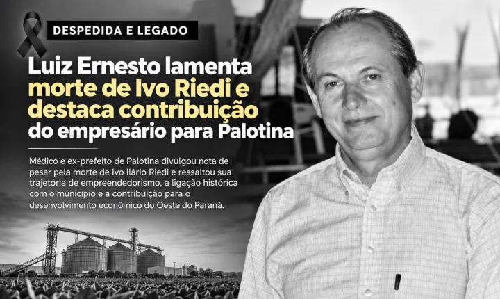 Luiz Ernesto lamenta morte de Ivo Riedi e destaca contribuição do empresário para Palotina